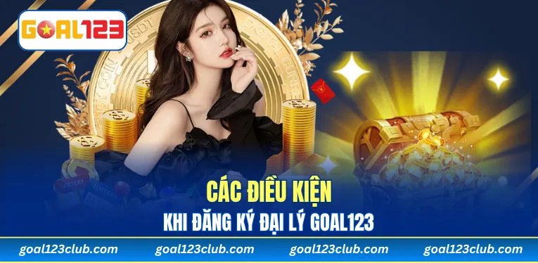 Các điều kiện gì khi đăng ký đại lý Goal123