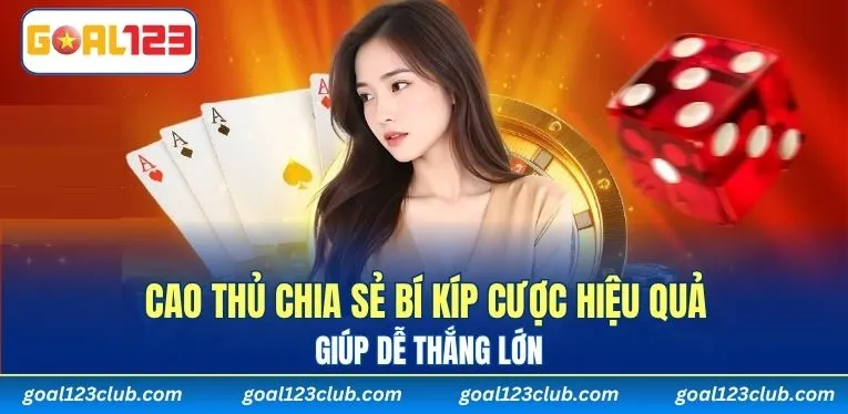 Cao thủ chia sẻ bí kíp cược hiệu quả giúp dễ thắng lớn