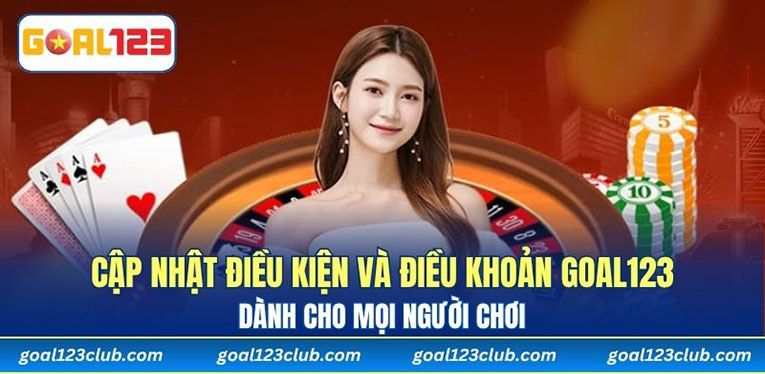 Cập nhật điều kiện và điều khoản Goal123 dành cho mọi người chơi 
