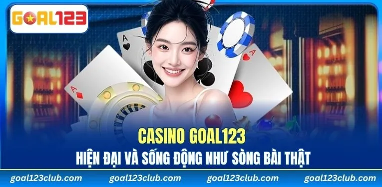 Casino GOAL123 hiện đại và sống động như sòng bài thật