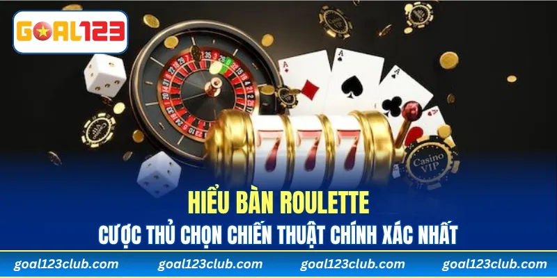 Hiểu bàn Roulette giúp cược thủ chọn chiến thuật chính xác nhất