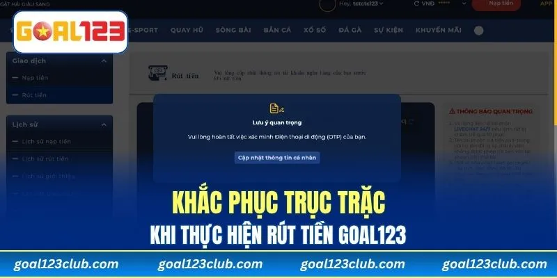 Khắc phục trục trặc khi thực hiện rút tiền Goal123