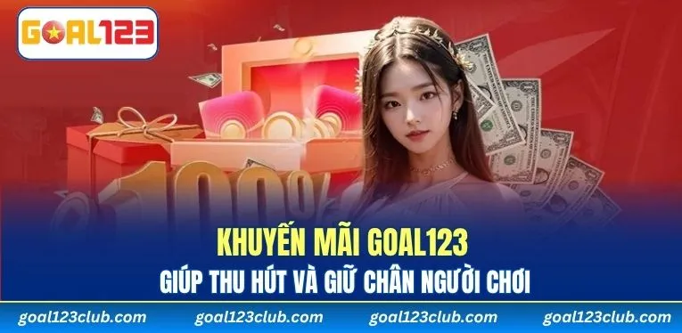 Khuyến mãi GOAL123 giúp thu hút và giữ chân người chơi