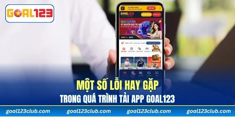 Một số lỗi hay gặp trong quá trình tải app Goal123