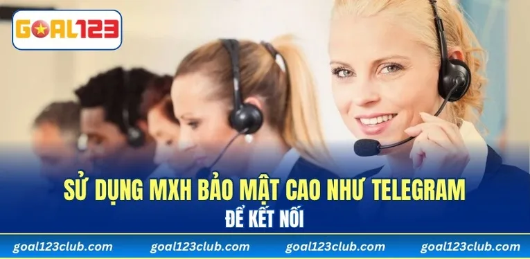 Sử dụng MXH bảo mật cao như Telegram để kết nối