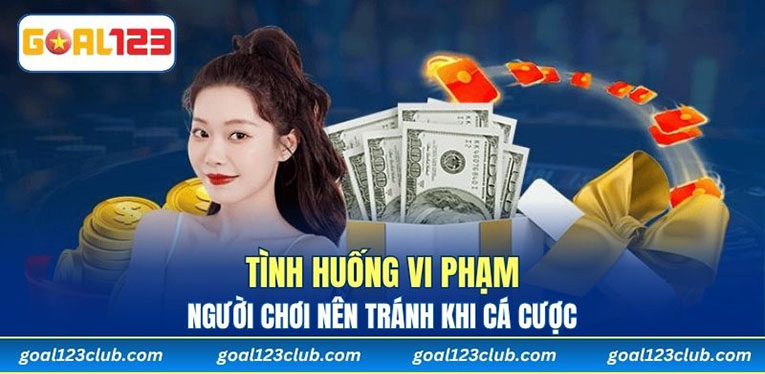 Tình huống vi phạm người chơi nên tránh khi cá cược 