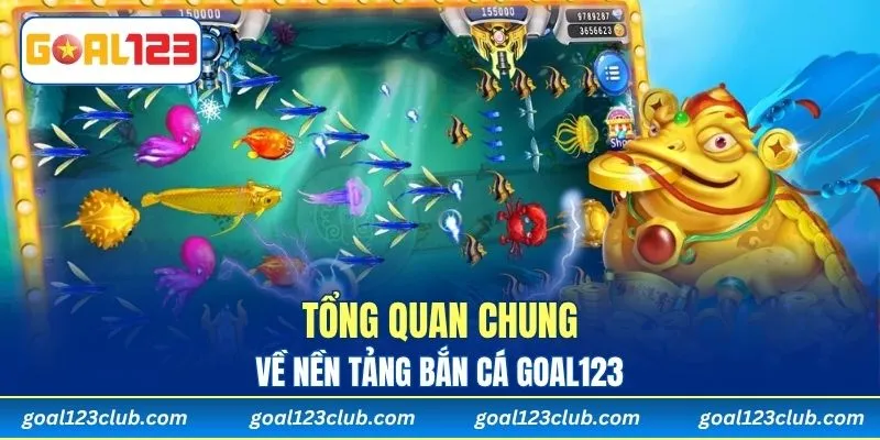 Tổng quan chung về nền tảng Bắn Cá Goal123