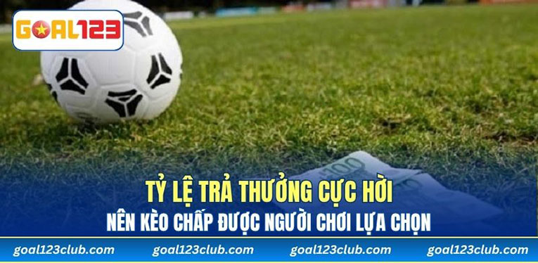 Tỷ lệ trả thưởng cực hời nên kèo chấp được người chơi lựa chọn 