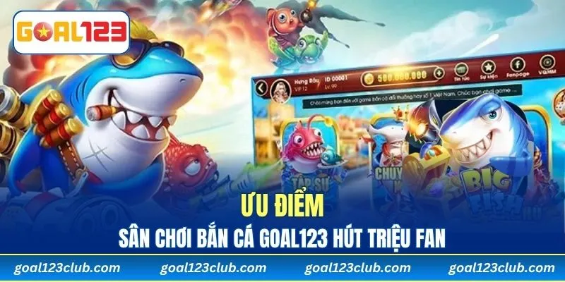 Ưu điểm sân chơi Bắn Cá Goal123 hút triệu fan